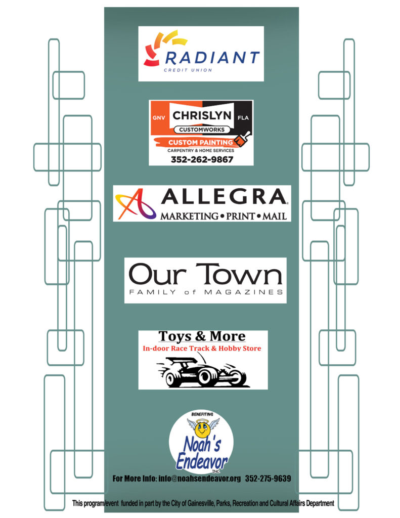 Sponsors: Radiant Credit Union; Chrislyn Custom Painting, 352-262-9867; Allegra Marketing; Our Town family of magazines; Toys & More In-door Race Track & Hobby Store; Benefiting Noah's Endeavor, Inc.